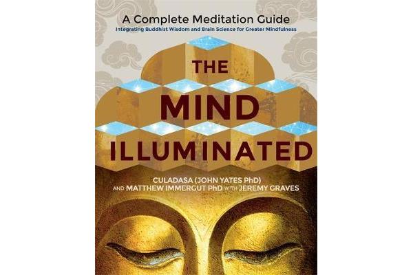 The Mind Illuminated - A Complete Meditation Guide Integrating Buddhist Wisdom and Brain Science for Greater Mindfulness