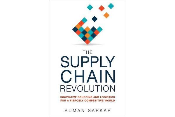 The Supply Chain Revolution - Innovative Sourcing and Logistics for a Fiercely Competitive World