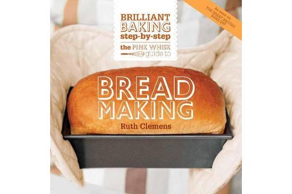 The Pink Whisk Guide to Bread Making - Brilliant Baking Step-by-Step