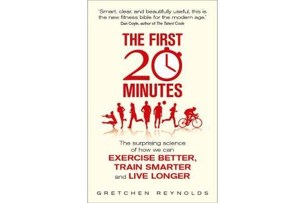 The First 20 Minutes - The Surprising Science of How We Can Exercise Better, Train Smarter and Live Longer