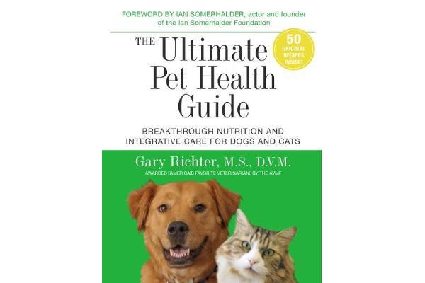 The Ultimate Pet Health Guide - Breakthrough Nutrition and Integrative Care for Dogs and Cats