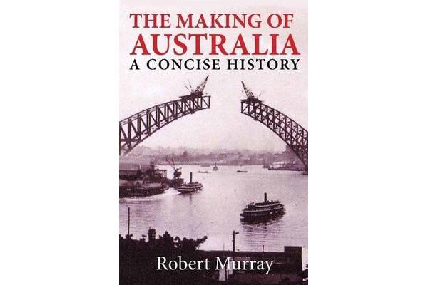 The Making of Australia - A Concise History