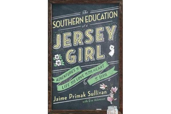 The Southern Education of a Jersey Girl - Adventures in Life and Love in the Heart of Dixie