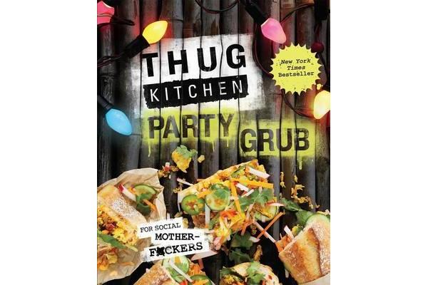 Thug Kitchen Party Grub - For Social Motherf*ckers