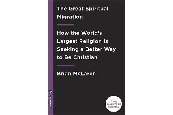 The Great Spiritual Migration - How the World's Largest Religion Is Seeking a Better Way to Be Christian