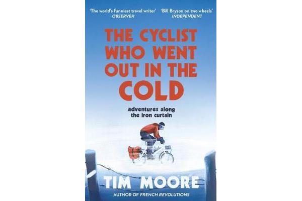 The Cyclist Who Went Out in the Cold - Adventures Along the Iron Curtain Trail