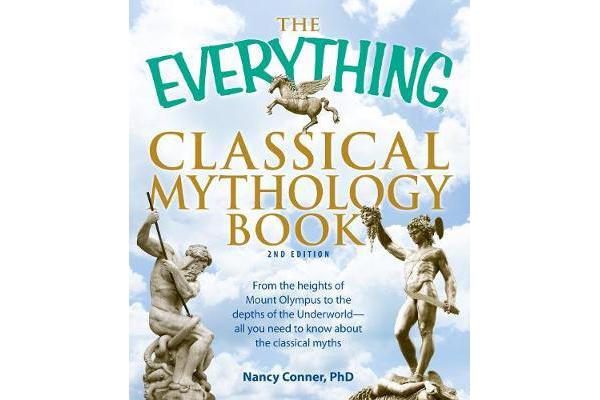 The Everything Classical Mythology Book - From the heights of Mount Olympus to the depths of the Underworld - all you need to know about the classical