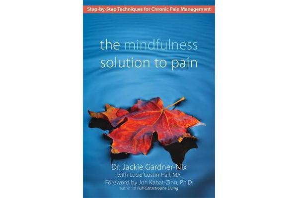 The Mindfulness Solution to Pain - Step-by-Step Techniques for Chronic Pain Managment