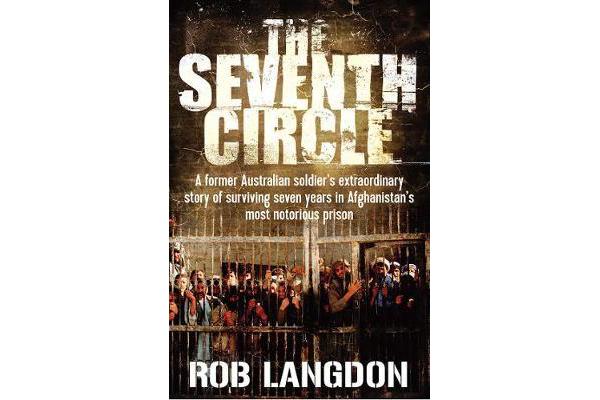 The Seventh Circle - A Former Australian Soldier's Extraordinary Story of Surviving Seven Years in Afghanistan's Most Notorious Prison