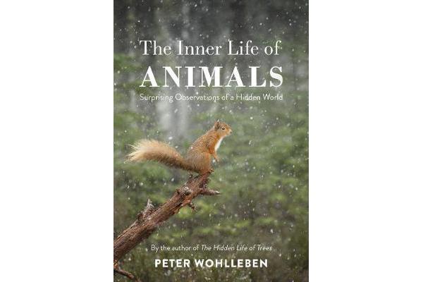 The Inner Life of Animals - Surprising Observations of a Hidden World