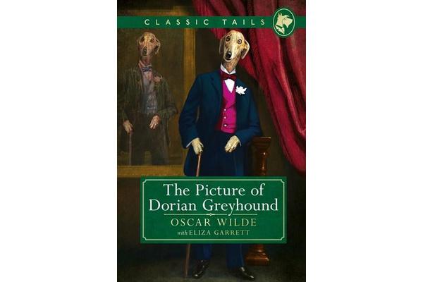 The Picture of Dorian Greyhound (Classic Tails 4) - Beautifully illustrated classics, as told by the finest breeds!