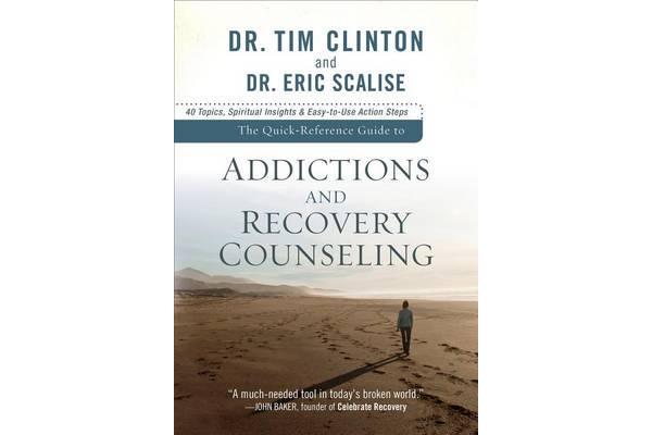 The Quick-Reference Guide to Addictions and Recovery Counseling - 40 Topics, Spiritual Insights, and Easy-to-Use Action Steps