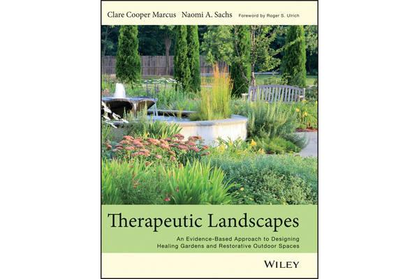 Therapeutic Landscapes - an Evidence-based Approach to Designing Healing Gardens and Restorative Outdoor Spaces