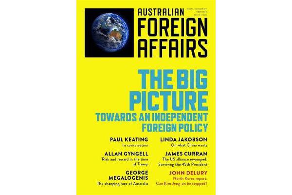 The Big Picture - Towards an Independent Foreign Policy: Australian Foreign Affairs: Issue 1