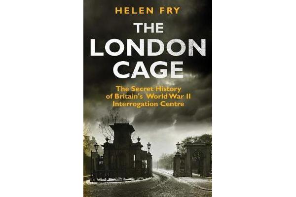 The London Cage - The Secret History of Britain's World War II Interrogation Centre