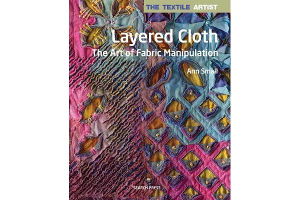 The Textile Artist: Layered Cloth - The Art of Fabric Manipulation