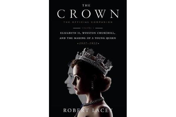 The Crown: The Official Companion, Volume 1 - Elizabeth II, Winston Churchill, and the Making of a Young Queen (1947-1955)