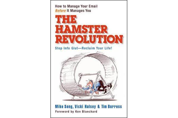 The Hamster Revolution. How to Manage Your Email Before It Manages You. Stop Info Glut -- Reclaim Your Life - How to Manage Your Email Before It Manag