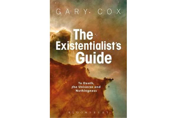 The Existentialist's Guide to Death, the Universe and Nothingness