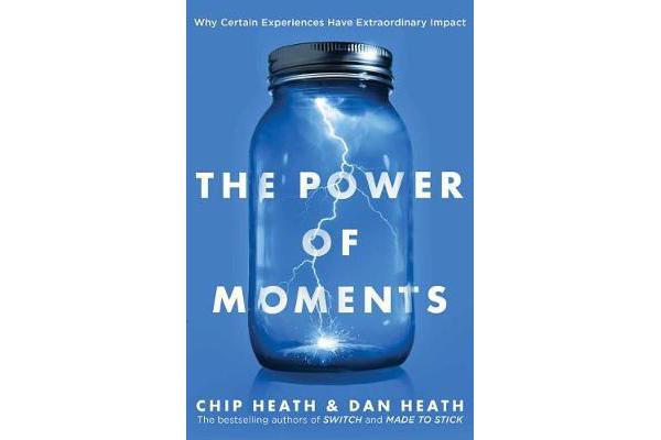 The Power of Moments - Why Certain Experiences Have Extraordinary Impact