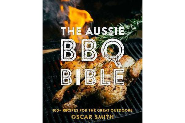 The Aussie BBQ Bible - 100+ recipes for the great outdoors