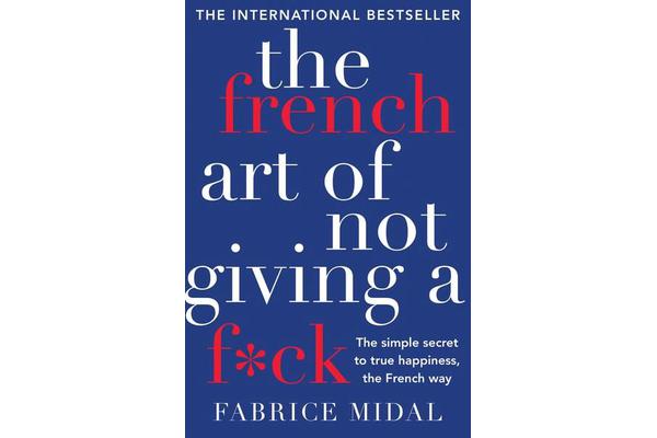 The French Art of Not Giving a F*ck - The Simple Secret to True Happiness, the French Way