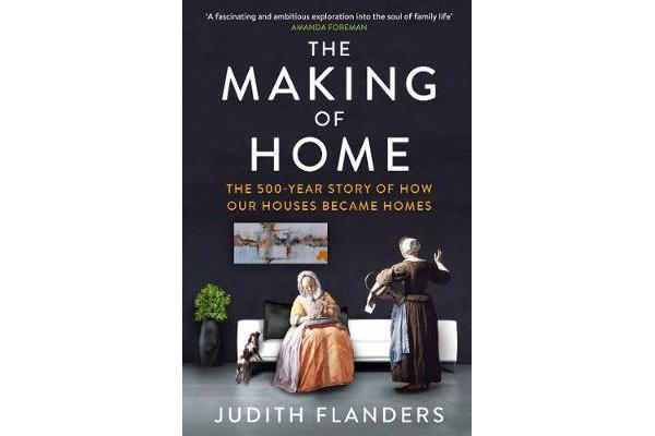 The Making of Home - The 500-year story of how our houses became homes