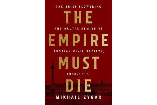 The Empire Must Die - Russia's Revolutionary Collapse, 1900-1917