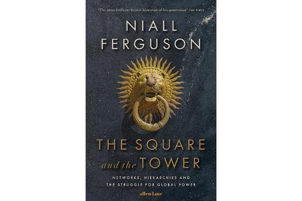 The Square and the Tower - Networks, Hierarchies and the Struggle for Global Power