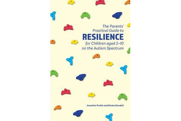 The Parents' Practical Guide to Resilience for Children aged 2-10 on the Autism Spectrum