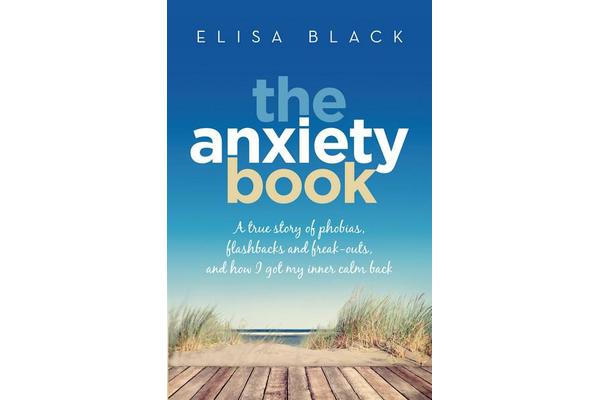 The Anxiety Book - A true story of phobias, flashbacks and freak-outs, and how I got my inner calm back