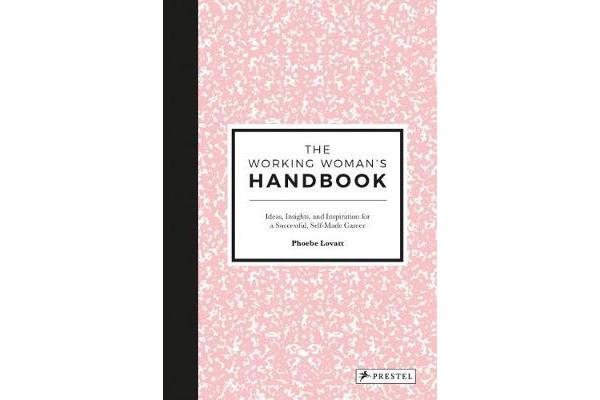 The Working Woman's Handbook - Ideas, Insights and Inspiration for a Successful, Creative Career