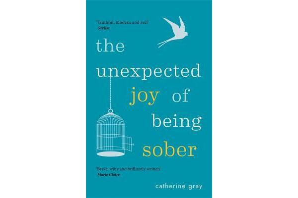 The Unexpected Joy of Being Sober - Discovering a happy, healthy, wealthy alcohol-free life