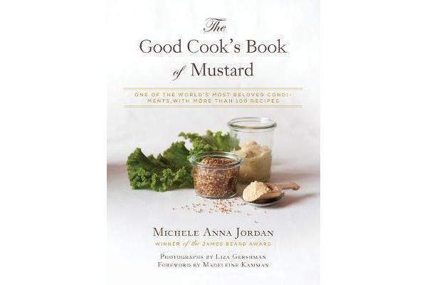 The Good Cook's Book of Mustard - One of the World's Most Beloved Condiments, with more than 100 recipes