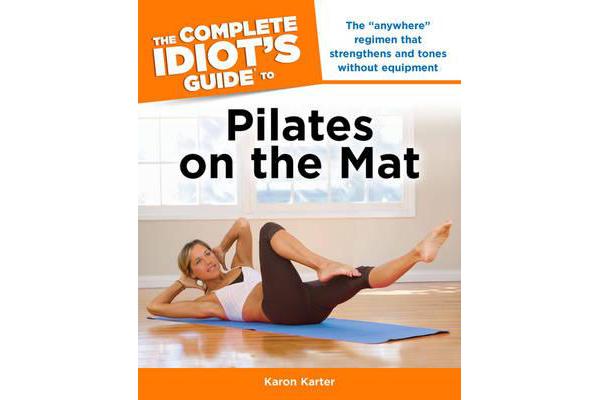 The Complete Idiot's Guide to Pilates on the Mat