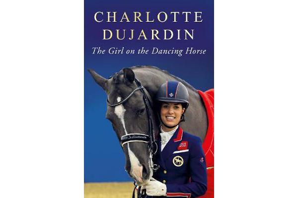 The Girl on the Dancing Horse - Charlotte Dujardin and Valegro