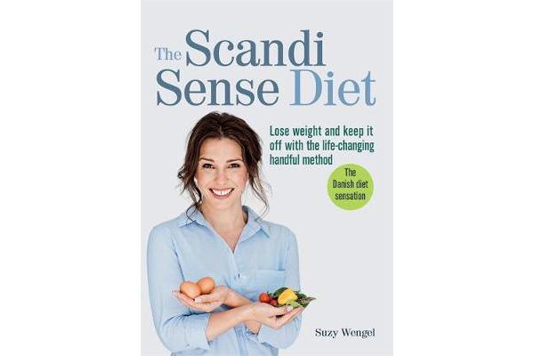 The Scandi Sense Diet - Lose weight and keep it off with the life-changing handful method