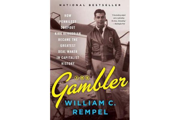 The Gambler - How Penniless Dropout Kirk Kerkorian Became the Greatest Deal Maker in Capitalist History