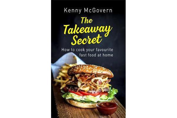 The Takeaway Secret, 2nd edition - How to cook your favourite fast food at home