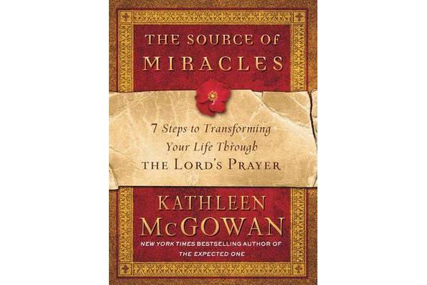 The Source of Miracles - 7 Steps to Transforming Your Life Through the Lord's Prayer