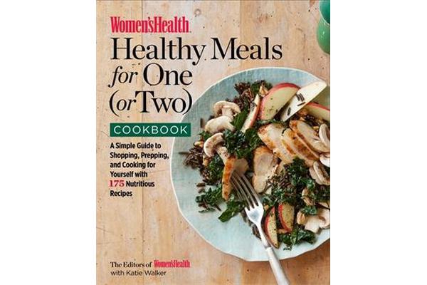 The Women's Health Healthy Meals for One (or Two) Cookbook - A Simple Guide to Shopping, Prepping, and Cooking