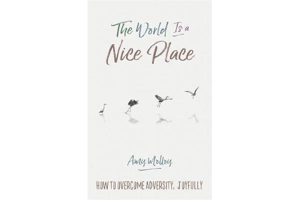 The World Is a Nice Place - How to Overcome Adversity, Joyfully