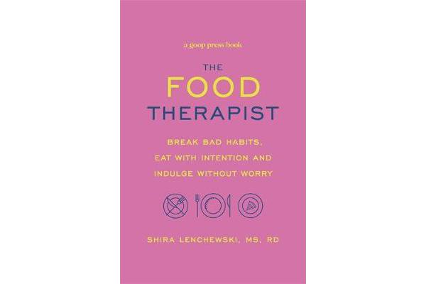 The Food Therapist - Break Bad Habits, Eat with Intention and Indulge Without Worry