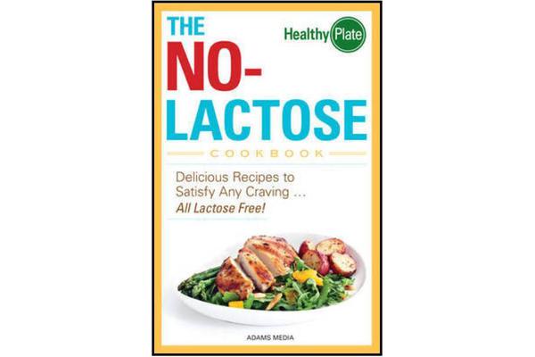 The No-Lactose Cookbook - Delicious Recipes to Satisfy Any Craving ... All Lactose Free!