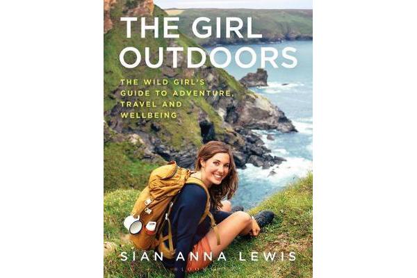 The Girl Outdoors - The Wild Girl's Guide to Adventure, Travel and Wellbeing