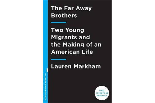 The Far Away Brothers - Two Young Migrants and the Making of an American Life