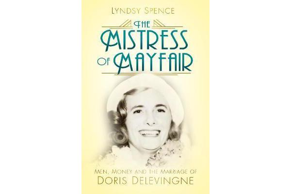 The Mistress of Mayfair - Men, Money and the Marriage of Doris Delevingne