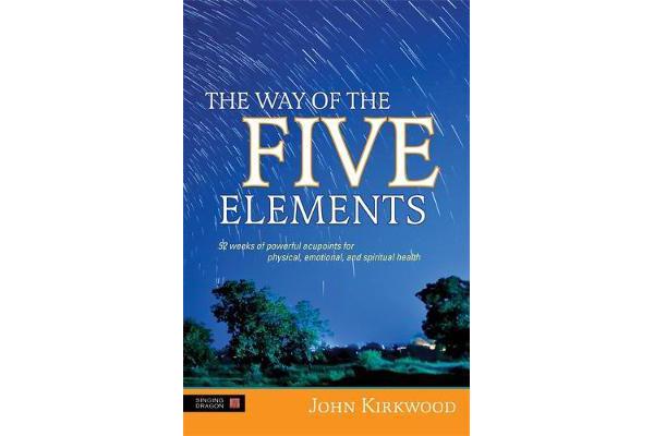 The Way of the Five Elements - 52 Weeks of Powerful Acupoints for Physical, Emotional, and Spiritual Health