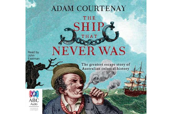 The Ship That Never Was - The Greatest Escape Story Of Australian Colonial History