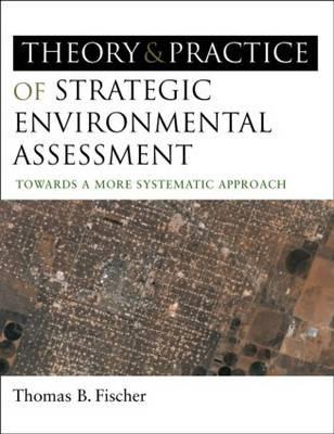 The Theory and Practice of Strategic Environmental Assessment: Towards a More Systematic Approach